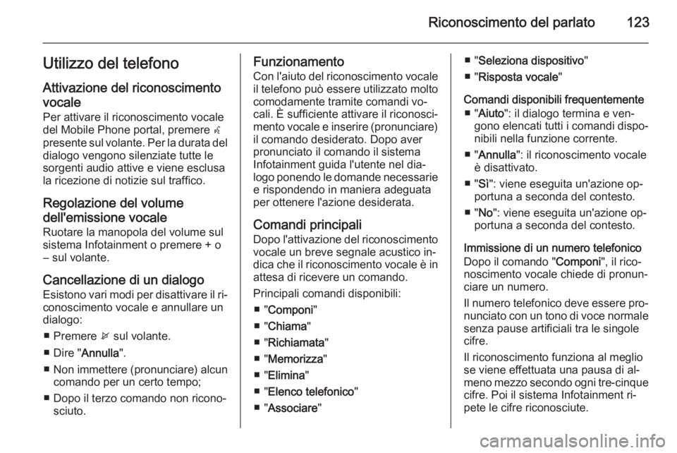 OPEL ZAFIRA C 2015.5 Manuale del sistema Infotainment (in Italian) Riconoscimento del parlato123Utilizzo del telefonoAttivazione del riconoscimentovocale
Per attivare il riconoscimento vocale
del Mobile Phone portal, premere w
presente sul volante. Per la durata del OPEL ZAFIRA C 2015.5 Manuale del sistema Infotainment (in Italian) Riconoscimento del parlato123Utilizzo del telefonoAttivazione del riconoscimentovocale
Per attivare il riconoscimento vocale
del Mobile Phone portal, premere w
presente sul volante. Per la durata del