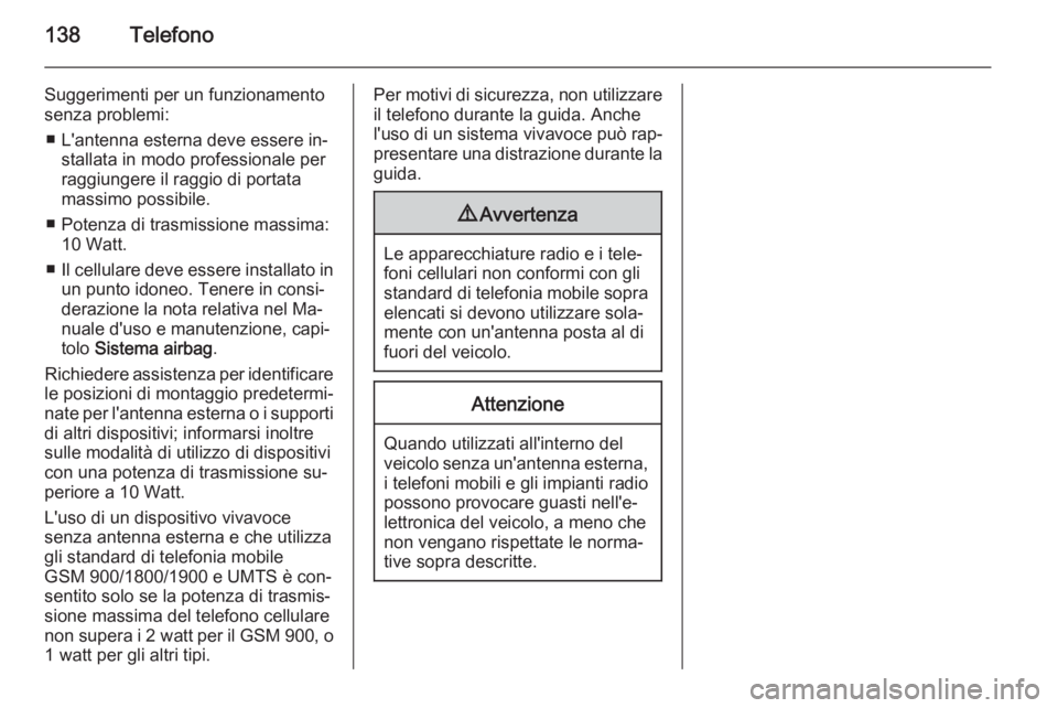 OPEL ZAFIRA C 2015.5 Manuale del sistema Infotainment (in Italian) 138Telefono
Suggerimenti per un funzionamento
senza problemi:
■ L'antenna esterna deve essere in‐ stallata in modo professionale per
raggiungere il raggio di portata
massimo possibile.
■ Pot OPEL ZAFIRA C 2015.5 Manuale del sistema Infotainment (in Italian) 138Telefono
Suggerimenti per un funzionamento
senza problemi:
■ L'antenna esterna deve essere in‐ stallata in modo professionale per
raggiungere il raggio di portata
massimo possibile.
■ Pot