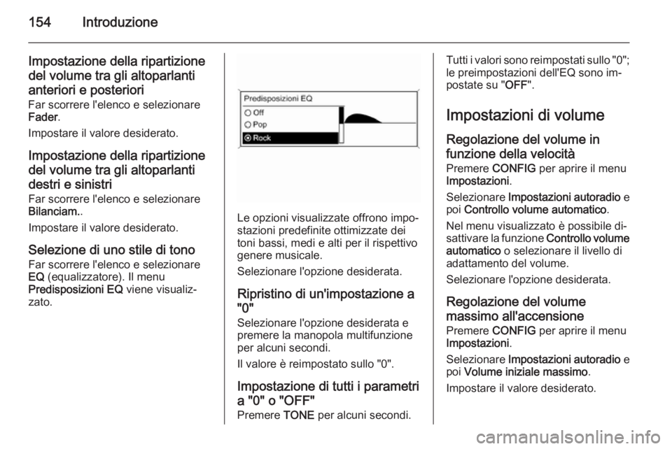 OPEL ZAFIRA C 2015.5 Manuale del sistema Infotainment (in Italian) 154Introduzione
Impostazione della ripartizionedel volume tra gli altoparlantianteriori e posteriori
Far scorrere l'elenco e selezionare
Fader .
Impostare il valore desiderato.
Impostazione della OPEL ZAFIRA C 2015.5 Manuale del sistema Infotainment (in Italian) 154Introduzione
Impostazione della ripartizionedel volume tra gli altoparlantianteriori e posteriori
Far scorrere l'elenco e selezionare
Fader .
Impostare il valore desiderato.
Impostazione della