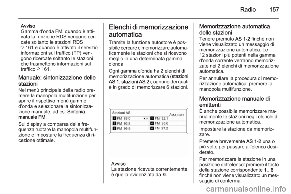 OPEL ZAFIRA C 2015.5 Manuale del sistema Infotainment (in Italian) Radio157
Avviso
Gamma d'onda FM: quando è atti‐
vata la funzione RDS vengono cer‐
cate soltanto le stazioni RDS
3 161 e quando è attivato il servizio
informazioni sul traffico (TP) ven‐
g OPEL ZAFIRA C 2015.5 Manuale del sistema Infotainment (in Italian) Radio157
Avviso
Gamma d'onda FM: quando è atti‐
vata la funzione RDS vengono cer‐
cate soltanto le stazioni RDS
3 161 e quando è attivato il servizio
informazioni sul traffico (TP) ven‐
g
