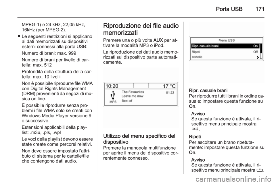 OPEL ZAFIRA C 2015.5 Manuale del sistema Infotainment (in Italian) Porta USB171
MPEG-1) e 24 kHz, 22,05 kHz,
16kHz (per MPEG-2).
■ Le seguenti restrizioni si applicano ai dati memorizzati su dispositiviesterni connessi alla porta USB:
Numero di brani: max. 999
Nume OPEL ZAFIRA C 2015.5 Manuale del sistema Infotainment (in Italian) Porta USB171
MPEG-1) e 24 kHz, 22,05 kHz,
16kHz (per MPEG-2).
■ Le seguenti restrizioni si applicano ai dati memorizzati su dispositiviesterni connessi alla porta USB:
Numero di brani: max. 999
Nume