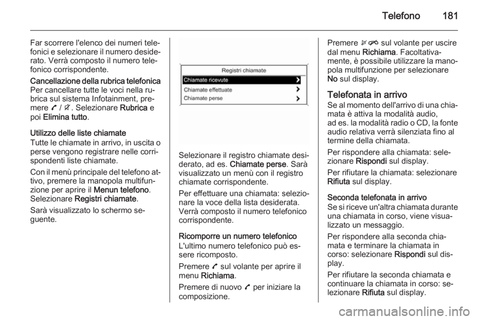OPEL ZAFIRA C 2015.5 Manuale del sistema Infotainment (in Italian) Telefono181
Far scorrere l'elenco dei numeri tele‐
fonici e selezionare il numero deside‐ rato. Verrà composto il numero tele‐
fonico corrispondente.Cancellazione della rubrica telefonica
P OPEL ZAFIRA C 2015.5 Manuale del sistema Infotainment (in Italian) Telefono181
Far scorrere l'elenco dei numeri tele‐
fonici e selezionare il numero deside‐ rato. Verrà composto il numero tele‐
fonico corrispondente.Cancellazione della rubrica telefonica
P