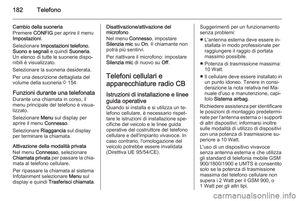 OPEL ZAFIRA C 2015.5 Manuale del sistema Infotainment (in Italian) 182Telefono
Cambio della suoneria
Premere CONFIG per aprire il menu
Impostazioni .
Selezionare Impostazioni telefono ,
Suono e segnali e quindi Suoneria.
Un elenco di tutte le suonerie dispo‐
nib OPEL ZAFIRA C 2015.5 Manuale del sistema Infotainment (in Italian) 182Telefono
Cambio della suoneria
Premere CONFIG per aprire il menu
Impostazioni .
Selezionare Impostazioni telefono ,
Suono e segnali e quindi Suoneria.
Un elenco di tutte le suonerie dispo‐
nib