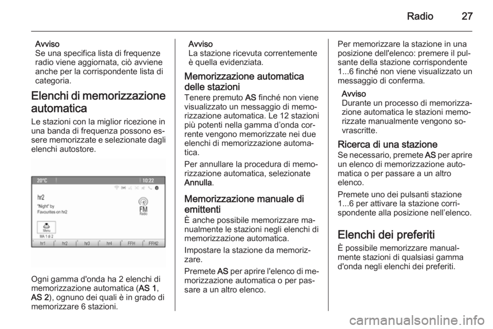 OPEL ZAFIRA C 2015.5 Manuale del sistema Infotainment (in Italian) Radio27
Avviso
Se una specifica lista di frequenze
radio viene aggiornata, ciò avviene
anche per la corrispondente lista di categoria.
Elenchi di memorizzazione automaticaLe stazioni con la miglior r OPEL ZAFIRA C 2015.5 Manuale del sistema Infotainment (in Italian) Radio27
Avviso
Se una specifica lista di frequenze
radio viene aggiornata, ciò avviene
anche per la corrispondente lista di categoria.
Elenchi di memorizzazione automaticaLe stazioni con la miglior r