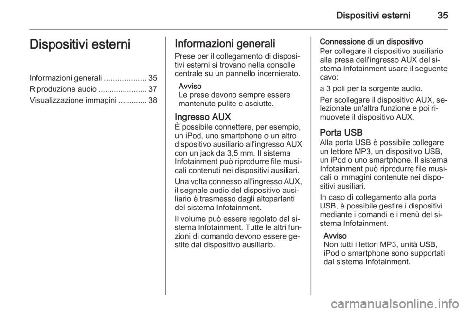 OPEL ZAFIRA C 2015.5 Manuale del sistema Infotainment (in Italian) Dispositivi esterni35Dispositivi esterniInformazioni generali...................35
Riproduzione audio ......................37
Visualizzazione immagini ............. 38Informazioni generali
Prese per OPEL ZAFIRA C 2015.5 Manuale del sistema Infotainment (in Italian) Dispositivi esterni35Dispositivi esterniInformazioni generali...................35
Riproduzione audio ......................37
Visualizzazione immagini ............. 38Informazioni generali
Prese per