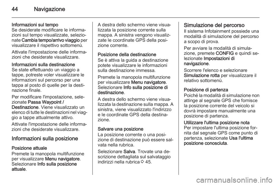OPEL ZAFIRA C 2015.5 Manuale del sistema Infotainment (in Italian) 44Navigazione
Informazioni sul tempo
Se desiderate modificare le informa‐
zioni sul tempo visualizzate, selezio‐
nate Cambia tempo/arrivo viaggio per
visualizzare il rispettivo sottomenù.
Attiv OPEL ZAFIRA C 2015.5 Manuale del sistema Infotainment (in Italian) 44Navigazione
Informazioni sul tempo
Se desiderate modificare le informa‐
zioni sul tempo visualizzate, selezio‐
nate Cambia tempo/arrivo viaggio per
visualizzare il rispettivo sottomenù.
Attiv