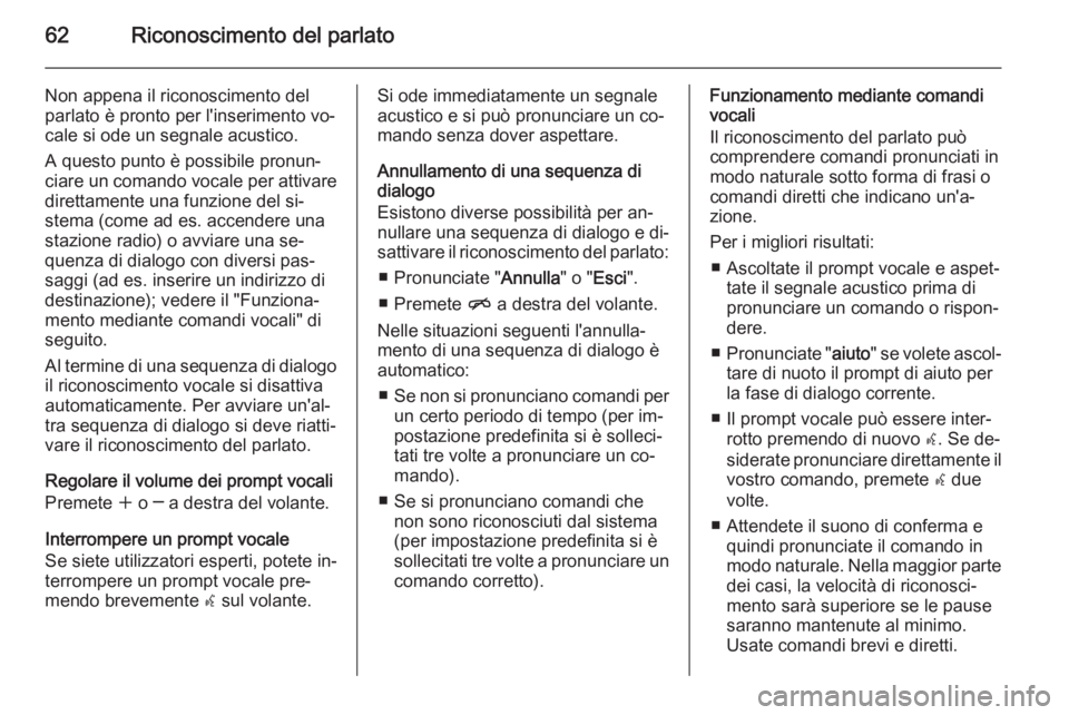 OPEL ZAFIRA C 2015.5 Manuale del sistema Infotainment (in Italian) 62Riconoscimento del parlato
Non appena il riconoscimento del
parlato è pronto per l'inserimento vo‐
cale si ode un segnale acustico.
A questo punto è possibile pronun‐
ciare un comando voca OPEL ZAFIRA C 2015.5 Manuale del sistema Infotainment (in Italian) 62Riconoscimento del parlato
Non appena il riconoscimento del
parlato è pronto per l'inserimento vo‐
cale si ode un segnale acustico.
A questo punto è possibile pronun‐
ciare un comando voca