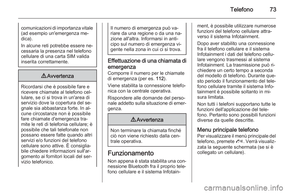 OPEL ZAFIRA C 2015.5 Manuale del sistema Infotainment (in Italian) Telefono73comunicazioni di importanza vitale(ad esempio un'emergenza me‐dica).
In alcune reti potrebbe essere ne‐
cessaria la presenza nel telefono
cellulare di una carta SIM valida
inserita c OPEL ZAFIRA C 2015.5 Manuale del sistema Infotainment (in Italian) Telefono73comunicazioni di importanza vitale(ad esempio un'emergenza me‐dica).
In alcune reti potrebbe essere ne‐
cessaria la presenza nel telefono
cellulare di una carta SIM valida
inserita c