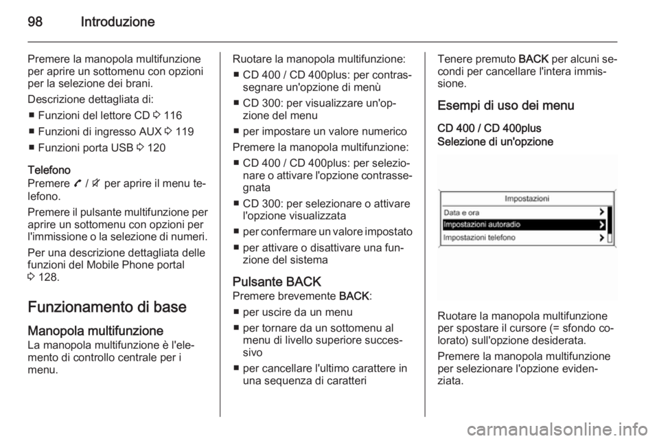 OPEL ZAFIRA C 2015.5 Manuale del sistema Infotainment (in Italian) 98Introduzione
Premere la manopola multifunzioneper aprire un sottomenu con opzioni
per la selezione dei brani.
Descrizione dettagliata di: ■ Funzioni del lettore CD 3 116
■ Funzioni di ingresso OPEL ZAFIRA C 2015.5 Manuale del sistema Infotainment (in Italian) 98Introduzione
Premere la manopola multifunzioneper aprire un sottomenu con opzioni
per la selezione dei brani.
Descrizione dettagliata di: ■ Funzioni del lettore CD 3 116
■ Funzioni di ingresso