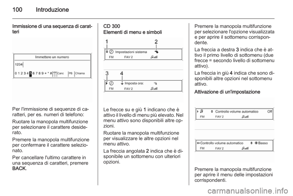 OPEL ZAFIRA C 2015.5 Manuale del sistema Infotainment (in Italian) 100Introduzione
Immissione di una sequenza di carat‐
teri
Per l'immissione di sequenze di ca‐
ratteri, per es. numeri di telefono:
Ruotare la manopola multifunzione per selezionare il caratter OPEL ZAFIRA C 2015.5 Manuale del sistema Infotainment (in Italian) 100Introduzione
Immissione di una sequenza di carat‐
teri
Per l'immissione di sequenze di ca‐
ratteri, per es. numeri di telefono:
Ruotare la manopola multifunzione per selezionare il caratter