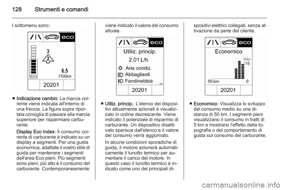 OPEL ZAFIRA C 2015.5 Manuale di uso e manutenzione (in Italian) 128Strumenti e comandi
I sottomenu sono:
■Indicazione cambio : La marcia cor‐
rente viene indicata all'interno di
una freccia. La figura sopra ripor‐
tata consiglia di passare alla marcia
su OPEL ZAFIRA C 2015.5 Manuale di uso e manutenzione (in Italian) 128Strumenti e comandi
I sottomenu sono:
■Indicazione cambio : La marcia cor‐
rente viene indicata all'interno di
una freccia. La figura sopra ripor‐
tata consiglia di passare alla marcia
su
