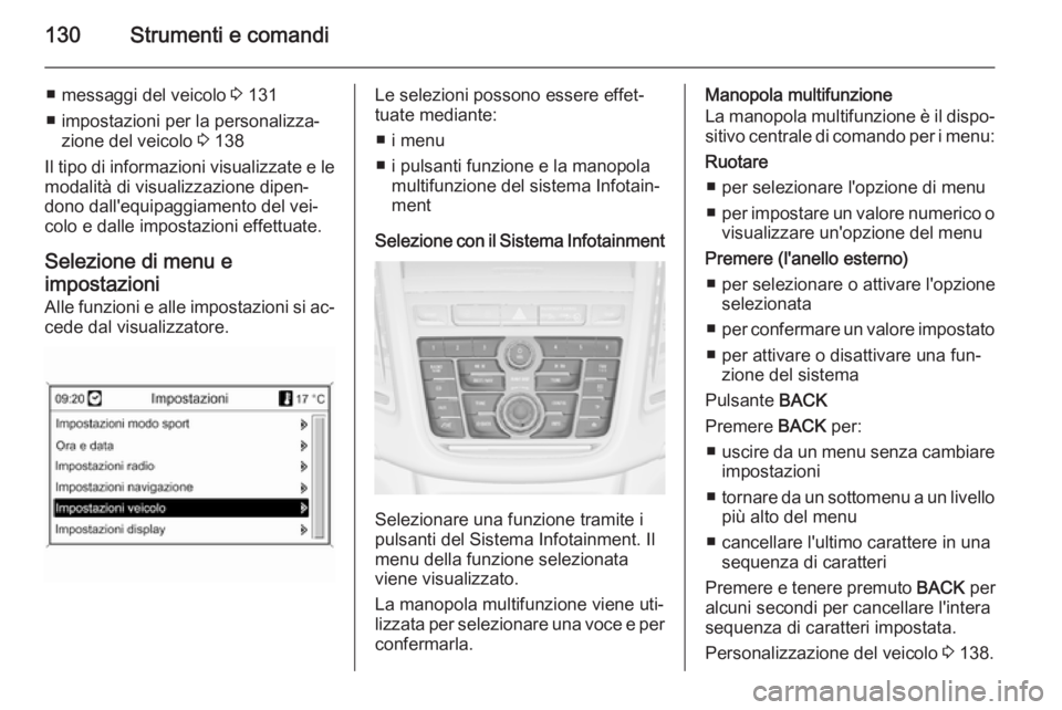 OPEL ZAFIRA C 2015.5  Manuale di uso e manutenzione (in Italian) 130Strumenti e comandi
■ messaggi del veicolo 3 131
■ impostazioni per la personalizza‐ zione del veicolo  3 138
Il tipo di informazioni visualizzate e le
modalità di visualizzazione dipen‐
d