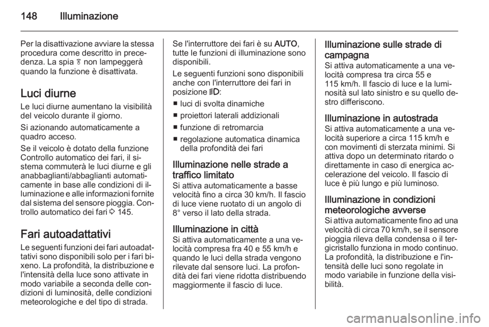 OPEL ZAFIRA C 2015.5 Manuale di uso e manutenzione (in Italian) 148Illuminazione
Per la disattivazione avviare la stessaprocedura come descritto in prece‐
denza. La spia f non lampeggerà
quando la funzione è disattivata.
Luci diurneLe luci diurne aumentano la OPEL ZAFIRA C 2015.5 Manuale di uso e manutenzione (in Italian) 148Illuminazione
Per la disattivazione avviare la stessaprocedura come descritto in prece‐
denza. La spia f non lampeggerà
quando la funzione è disattivata.
Luci diurneLe luci diurne aumentano la