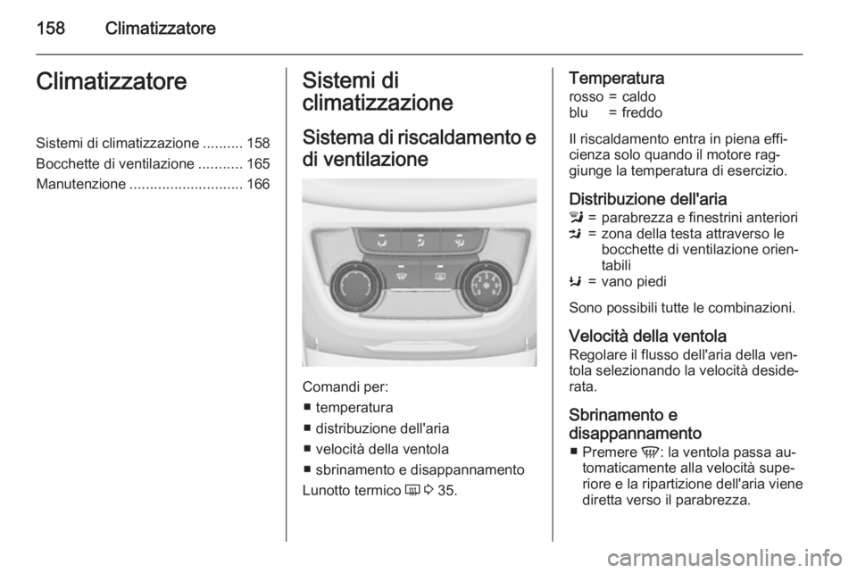 OPEL ZAFIRA C 2015.5 Manuale di uso e manutenzione (in Italian) 158ClimatizzatoreClimatizzatoreSistemi di climatizzazione..........158
Bocchette di ventilazione ...........165
Manutenzione ............................ 166Sistemi di
climatizzazione
Sistema di risca OPEL ZAFIRA C 2015.5 Manuale di uso e manutenzione (in Italian) 158ClimatizzatoreClimatizzatoreSistemi di climatizzazione..........158
Bocchette di ventilazione ...........165
Manutenzione ............................ 166Sistemi di
climatizzazione
Sistema di risca