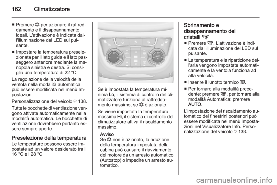 OPEL ZAFIRA C 2015.5  Manuale di uso e manutenzione (in Italian) 162Climatizzatore
■Premere  n per azionare il raffred‐
damento e il disappannamento ideali. L'attivazione è indicata dal‐
l'illuminazione del LED sul pul‐
sante.
■ Impostare la temp