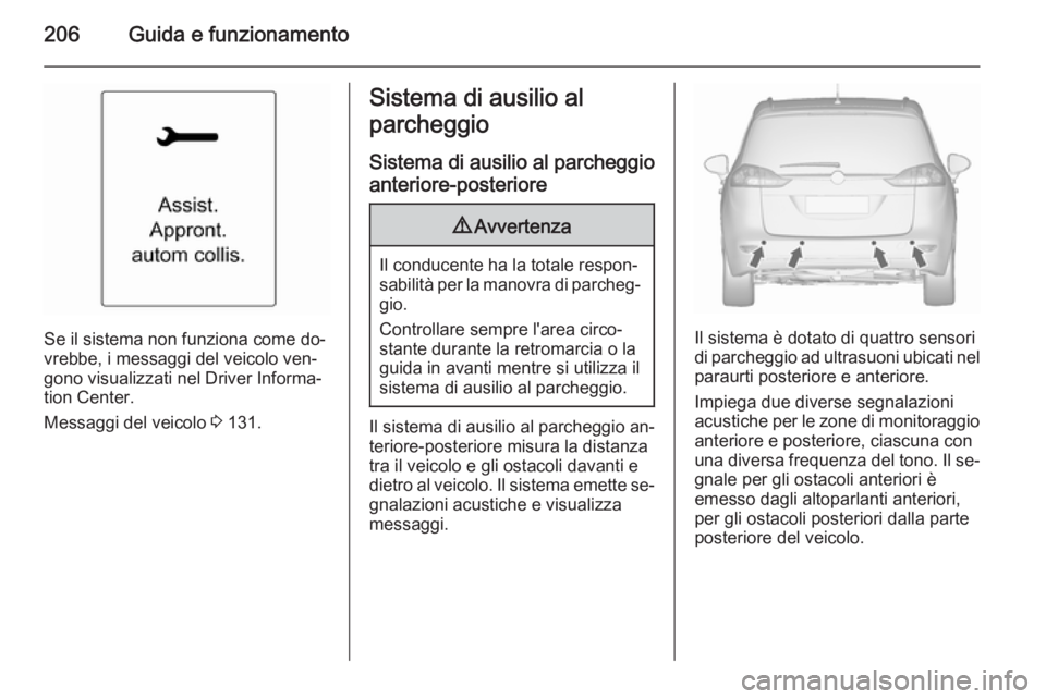 OPEL ZAFIRA C 2015.5  Manuale di uso e manutenzione (in Italian) 206Guida e funzionamento
Se il sistema non funziona come do‐
vrebbe, i messaggi del veicolo ven‐
gono visualizzati nel Driver Informa‐
tion Center.
Messaggi del veicolo  3 131.
Sistema di ausili