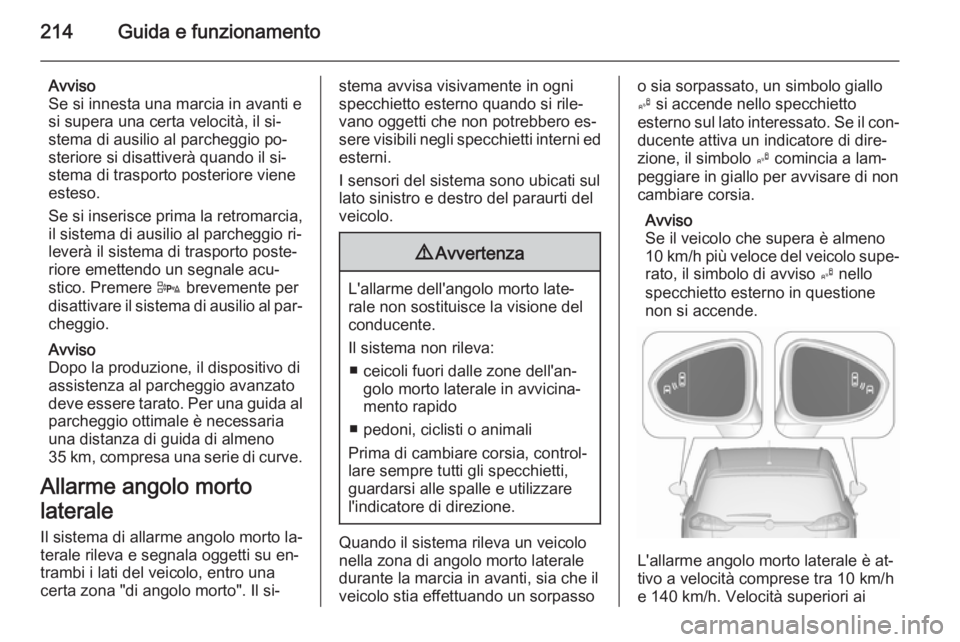 OPEL ZAFIRA C 2015.5  Manuale di uso e manutenzione (in Italian) 214Guida e funzionamento
Avviso
Se si innesta una marcia in avanti e
si supera una certa velocità, il si‐
stema di ausilio al parcheggio po‐
steriore si disattiverà quando il si‐
stema di tras