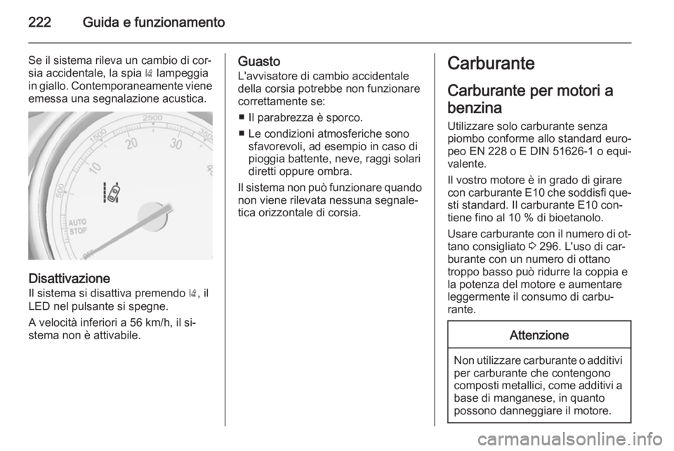 OPEL ZAFIRA C 2015.5 Manuale di uso e manutenzione (in Italian) 222Guida e funzionamento
Se il sistema rileva un cambio di cor‐
sia accidentale, la spia ) lampeggia
in giallo. Contemporaneamente viene
emessa una segnalazione acustica.
Disattivazione
Il sistema OPEL ZAFIRA C 2015.5 Manuale di uso e manutenzione (in Italian) 222Guida e funzionamento
Se il sistema rileva un cambio di cor‐
sia accidentale, la spia ) lampeggia
in giallo. Contemporaneamente viene
emessa una segnalazione acustica.
Disattivazione
Il sistema
