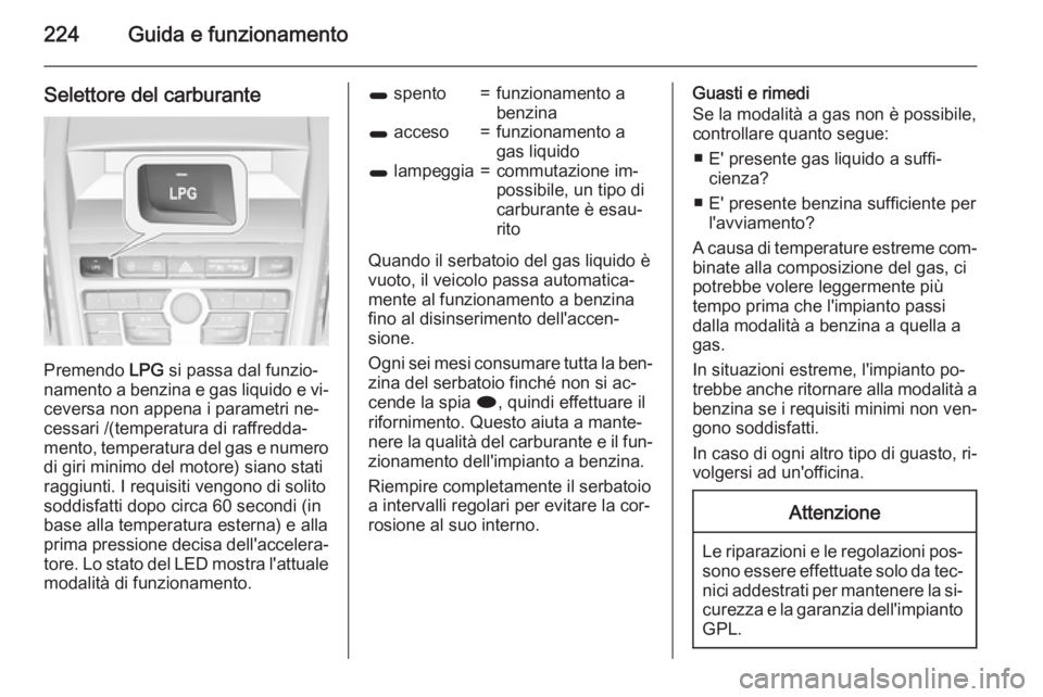 OPEL ZAFIRA C 2015.5 Manuale di uso e manutenzione (in Italian) 224Guida e funzionamento
Selettore del carburante
Premendo LPG si passa dal funzio‐
namento a benzina e gas liquido e vi‐
ceversa non appena i parametri ne‐
cessari /(temperatura di raffredda‐ OPEL ZAFIRA C 2015.5 Manuale di uso e manutenzione (in Italian) 224Guida e funzionamento
Selettore del carburante
Premendo LPG si passa dal funzio‐
namento a benzina e gas liquido e vi‐
ceversa non appena i parametri ne‐
cessari /(temperatura di raffredda‐