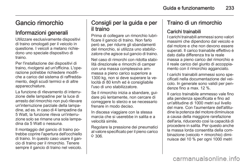 OPEL ZAFIRA C 2015.5  Manuale di uso e manutenzione (in Italian) Guida e funzionamento233Gancio rimorchio
Informazioni generali
Utilizzare esclusivamente dispositivi
di traino omologati per il veicolo in
questione. I veicoli a metano richie‐
dono uno speciale dis