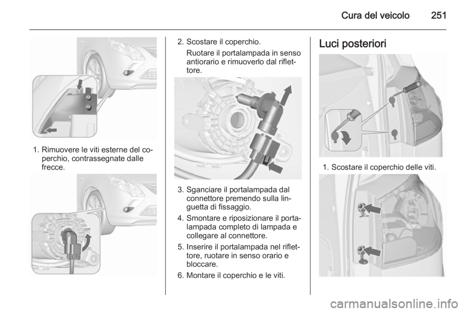 OPEL ZAFIRA C 2015.5  Manuale di uso e manutenzione (in Italian) Cura del veicolo251
1. Rimuovere le viti esterne del co‐perchio, contrassegnate dalle
frecce.
2. Scostare il coperchio.
Ruotare il portalampada in sensoantiorario e rimuoverlo dal riflet‐
tore.
3.