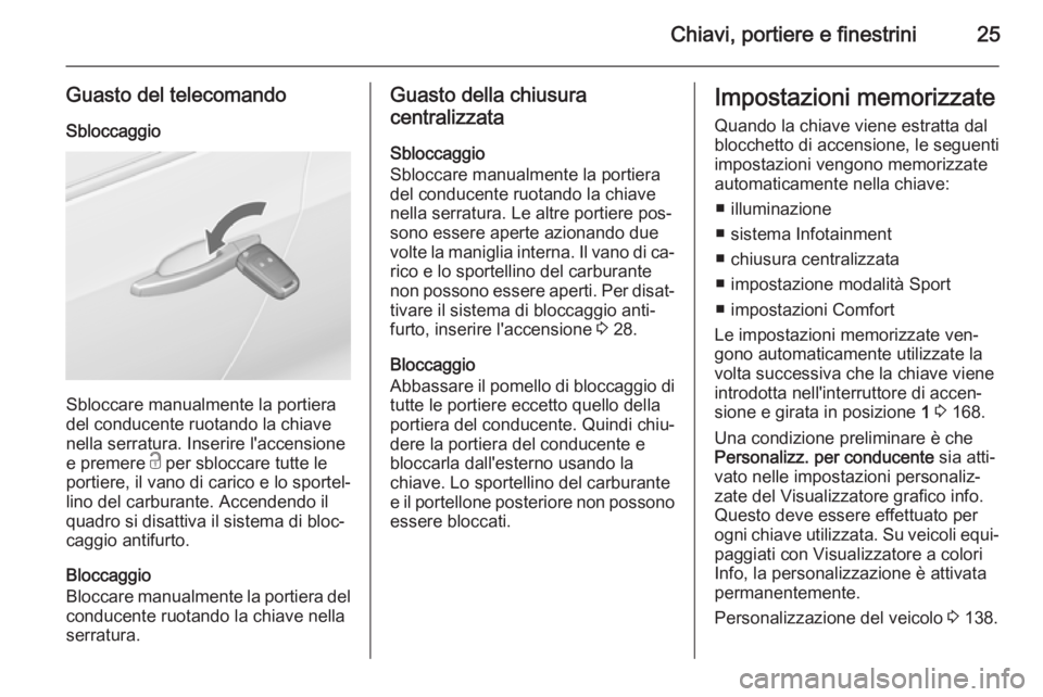 OPEL ZAFIRA C 2015.5 Manuale di uso e manutenzione (in Italian) Chiavi, portiere e finestrini25
Guasto del telecomandoSbloccaggio
Sbloccare manualmente la portiera
del conducente ruotando la chiave
nella serratura. Inserire l'accensione
e premere c per sblocc OPEL ZAFIRA C 2015.5 Manuale di uso e manutenzione (in Italian) Chiavi, portiere e finestrini25
Guasto del telecomandoSbloccaggio
Sbloccare manualmente la portiera
del conducente ruotando la chiave
nella serratura. Inserire l'accensione
e premere c per sblocc