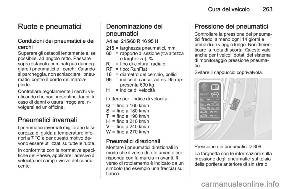 OPEL ZAFIRA C 2015.5  Manuale di uso e manutenzione (in Italian) Cura del veicolo263Ruote e pneumatici
Condizioni dei pneumatici e dei
cerchi
Superare gli ostacoli lentamente e, se
possibile, ad angolo retto. Passare
sopra ostacoli acuminati può danneg‐ giare i 