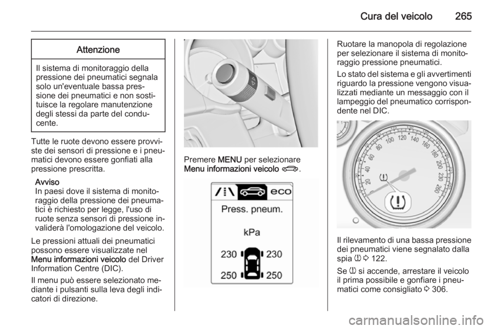 OPEL ZAFIRA C 2015.5  Manuale di uso e manutenzione (in Italian) Cura del veicolo265Attenzione
Il sistema di monitoraggio della
pressione dei pneumatici segnala
solo un'eventuale bassa pres‐
sione dei pneumatici e non sosti‐
tuisce la regolare manutenzione
