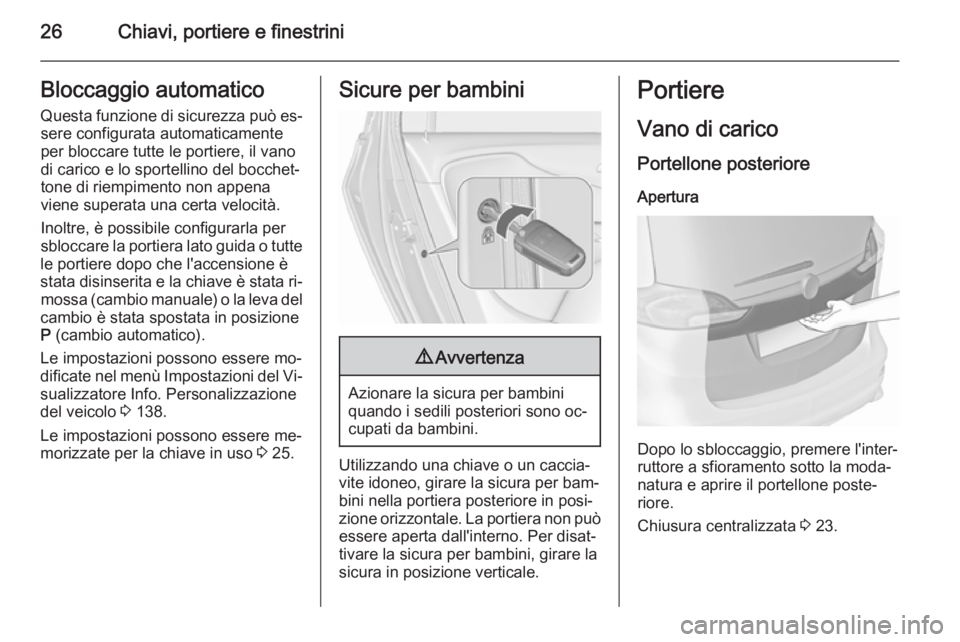 OPEL ZAFIRA C 2015.5 Manuale di uso e manutenzione (in Italian) 26Chiavi, portiere e finestriniBloccaggio automaticoQuesta funzione di sicurezza può es‐ sere configurata automaticamente
per bloccare tutte le portiere, il vano
di carico e lo sportellino del bocc OPEL ZAFIRA C 2015.5 Manuale di uso e manutenzione (in Italian) 26Chiavi, portiere e finestriniBloccaggio automaticoQuesta funzione di sicurezza può es‐ sere configurata automaticamente
per bloccare tutte le portiere, il vano
di carico e lo sportellino del bocc