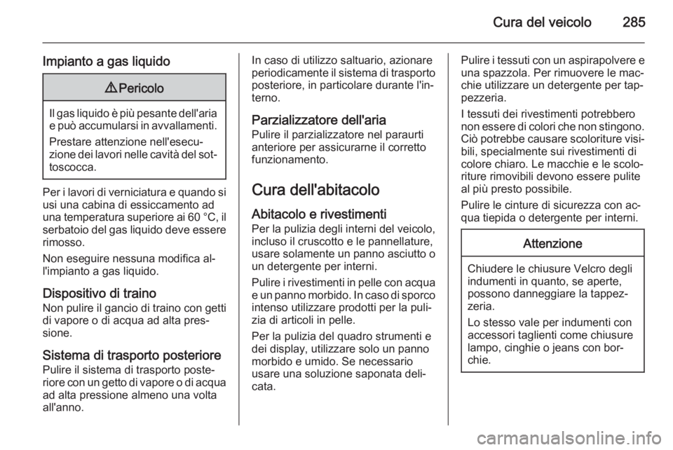 OPEL ZAFIRA C 2015.5  Manuale di uso e manutenzione (in Italian) Cura del veicolo285
Impianto a gas liquido9Pericolo
Il gas liquido è più pesante dell'aria
e può accumularsi in avvallamenti.
Prestare attenzione nell'esecu‐ zione dei lavori nelle cavit