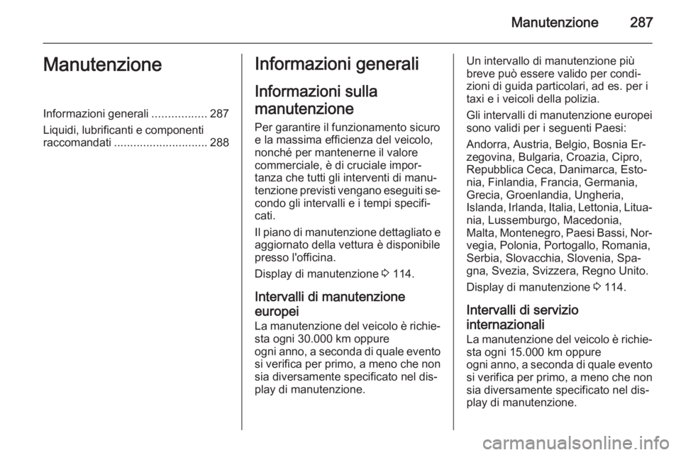 OPEL ZAFIRA C 2015.5  Manuale di uso e manutenzione (in Italian) Manutenzione287ManutenzioneInformazioni generali.................287
Liquidi, lubrificanti e componenti
raccomandati ............................. 288Informazioni generali
Informazioni sulla
manutenzi