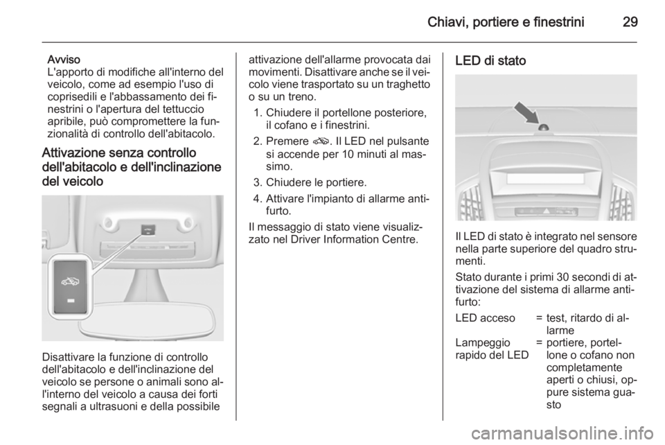 OPEL ZAFIRA C 2015.5 Manuale di uso e manutenzione (in Italian) Chiavi, portiere e finestrini29
Avviso
L'apporto di modifiche all'interno del veicolo, come ad esempio l'uso di
coprisedili e l'abbassamento dei fi‐
nestrini o l'apertura del tet OPEL ZAFIRA C 2015.5 Manuale di uso e manutenzione (in Italian) Chiavi, portiere e finestrini29
Avviso
L'apporto di modifiche all'interno del veicolo, come ad esempio l'uso di
coprisedili e l'abbassamento dei fi‐
nestrini o l'apertura del tet