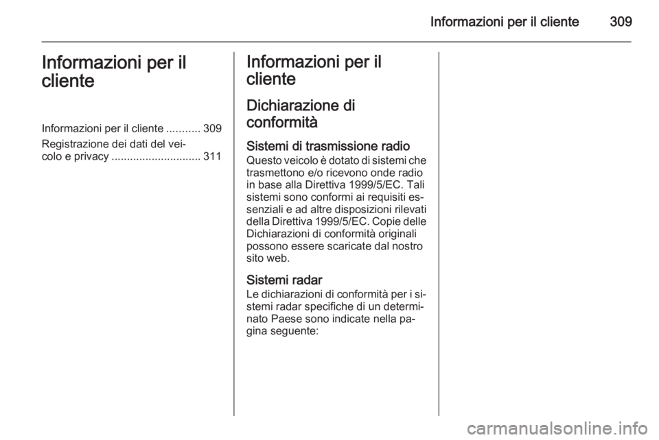 OPEL ZAFIRA C 2015.5 Manuale di uso e manutenzione (in Italian) Informazioni per il cliente309Informazioni per il
clienteInformazioni per il cliente ...........309
Registrazione dei dati del vei‐
colo e privacy ............................. 311Informazioni per i OPEL ZAFIRA C 2015.5 Manuale di uso e manutenzione (in Italian) Informazioni per il cliente309Informazioni per il
clienteInformazioni per il cliente ...........309
Registrazione dei dati del vei‐
colo e privacy ............................. 311Informazioni per i