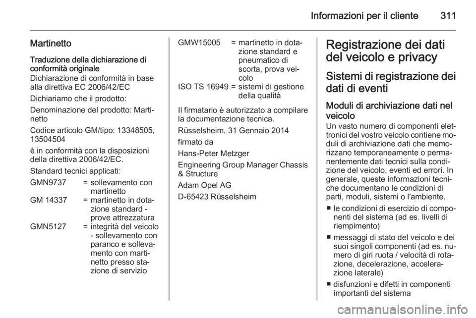 OPEL ZAFIRA C 2015.5 Manuale di uso e manutenzione (in Italian) Informazioni per il cliente311
Martinetto
Traduzione della dichiarazione di
conformità originale
Dichiarazione di conformità in base
alla direttiva EC 2006/42/EC
Dichiariamo che il prodotto:
Denomin OPEL ZAFIRA C 2015.5 Manuale di uso e manutenzione (in Italian) Informazioni per il cliente311
Martinetto
Traduzione della dichiarazione di
conformità originale
Dichiarazione di conformità in base
alla direttiva EC 2006/42/EC
Dichiariamo che il prodotto:
Denomin