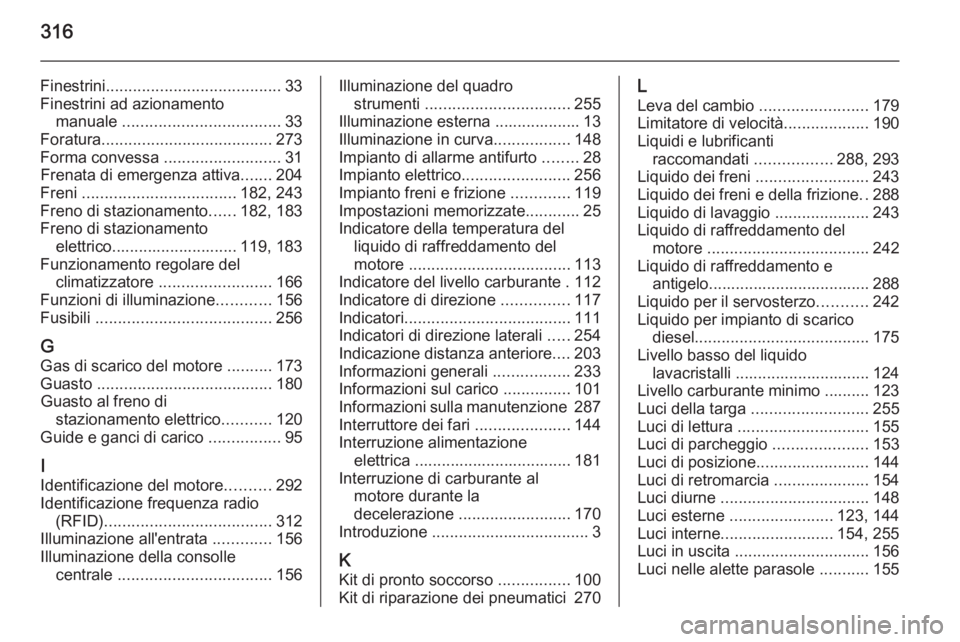 OPEL ZAFIRA C 2015.5 Manuale di uso e manutenzione (in Italian) 316
Finestrini....................................... 33
Finestrini ad azionamento manuale ................................... 33
Foratura ...................................... 273
Forma convessa . OPEL ZAFIRA C 2015.5 Manuale di uso e manutenzione (in Italian) 316
Finestrini....................................... 33
Finestrini ad azionamento manuale ................................... 33
Foratura ...................................... 273
Forma convessa .