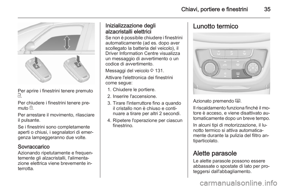 OPEL ZAFIRA C 2015.5 Manuale di uso e manutenzione (in Italian) Chiavi, portiere e finestrini35
Per aprire i finestrini tenere premuto
c .
Per chiudere i finestrini tenere pre‐
muto e.
Per arrestare il movimento, rilasciare
il pulsante.
Se i finestrini sono com OPEL ZAFIRA C 2015.5 Manuale di uso e manutenzione (in Italian) Chiavi, portiere e finestrini35
Per aprire i finestrini tenere premuto
c .
Per chiudere i finestrini tenere pre‐
muto e.
Per arrestare il movimento, rilasciare
il pulsante.
Se i finestrini sono com