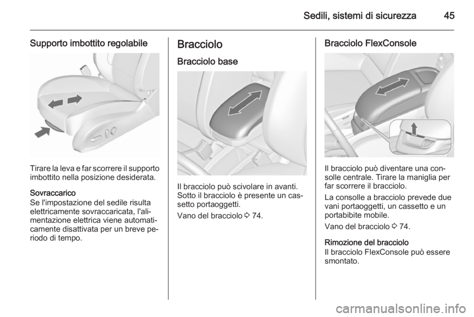 OPEL ZAFIRA C 2015.5 Manuale di uso e manutenzione (in Italian) Sedili, sistemi di sicurezza45
Supporto imbottito regolabile
Tirare la leva e far scorrere il supportoimbottito nella posizione desiderata.
Sovraccarico
Se l'impostazione del sedile risulta
elettr OPEL ZAFIRA C 2015.5 Manuale di uso e manutenzione (in Italian) Sedili, sistemi di sicurezza45
Supporto imbottito regolabile
Tirare la leva e far scorrere il supportoimbottito nella posizione desiderata.
Sovraccarico
Se l'impostazione del sedile risulta
elettr