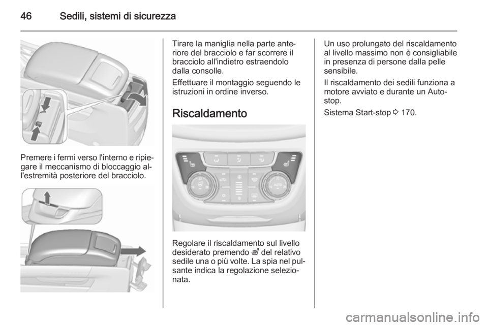 OPEL ZAFIRA C 2015.5 Manuale di uso e manutenzione (in Italian) 46Sedili, sistemi di sicurezza
Premere i fermi verso l'interno e ripie‐gare il meccanismo di bloccaggio al‐l'estremità posteriore del bracciolo.
Tirare la maniglia nella parte ante‐
rio OPEL ZAFIRA C 2015.5 Manuale di uso e manutenzione (in Italian) 46Sedili, sistemi di sicurezza
Premere i fermi verso l'interno e ripie‐gare il meccanismo di bloccaggio al‐l'estremità posteriore del bracciolo.
Tirare la maniglia nella parte ante‐
rio