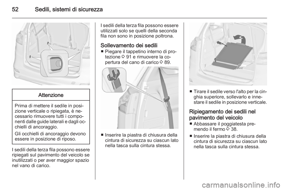 OPEL ZAFIRA C 2015.5 Manuale di uso e manutenzione (in Italian) 52Sedili, sistemi di sicurezzaAttenzione
Prima di mettere il sedile in posi‐
zione verticale o ripiegata, è ne‐
cessario rimuovere tutti i compo‐
nenti dalle guide laterali e dagli oc‐ chiell OPEL ZAFIRA C 2015.5 Manuale di uso e manutenzione (in Italian) 52Sedili, sistemi di sicurezzaAttenzione
Prima di mettere il sedile in posi‐
zione verticale o ripiegata, è ne‐
cessario rimuovere tutti i compo‐
nenti dalle guide laterali e dagli oc‐ chiell