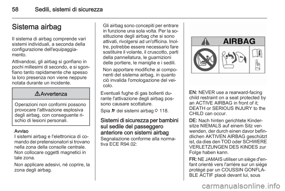 OPEL ZAFIRA C 2015.5  Manuale di uso e manutenzione (in Italian) 58Sedili, sistemi di sicurezzaSistema airbagIl sistema di airbag comprende vari
sistemi individuali, a seconda della
configurazione dell'equipaggia‐
mento.
Attivandosi, gli airbag si gonfiano in