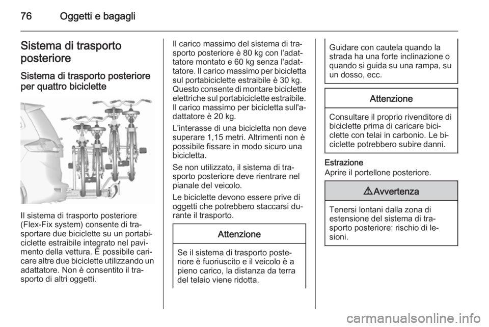 OPEL ZAFIRA C 2015.5 Manuale di uso e manutenzione (in Italian) 76Oggetti e bagagliSistema di trasporto
posteriore
Sistema di trasporto posteriore per quattro biciclette
Il sistema di trasporto posteriore
(Flex-Fix system) consente di tra‐
sportare due biciclett OPEL ZAFIRA C 2015.5 Manuale di uso e manutenzione (in Italian) 76Oggetti e bagagliSistema di trasporto
posteriore
Sistema di trasporto posteriore per quattro biciclette
Il sistema di trasporto posteriore
(Flex-Fix system) consente di tra‐
sportare due biciclett