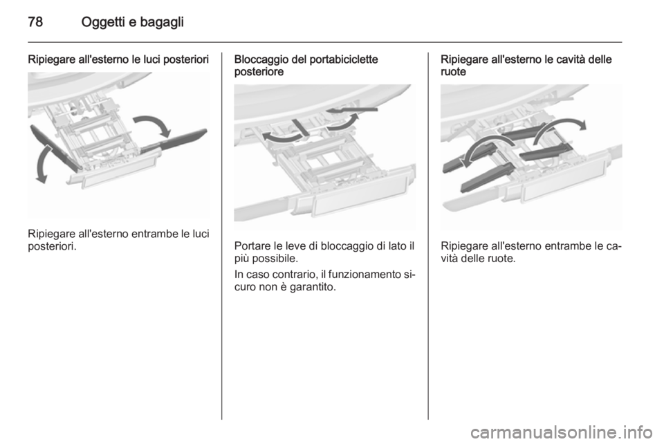 OPEL ZAFIRA C 2015.5 Manuale di uso e manutenzione (in Italian) 78Oggetti e bagagli
Ripiegare all'esterno le luci posteriori
Ripiegare all'esterno entrambe le luciposteriori.
Bloccaggio del portabiciclette
posteriore
Portare le leve di bloccaggio di lato i OPEL ZAFIRA C 2015.5 Manuale di uso e manutenzione (in Italian) 78Oggetti e bagagli
Ripiegare all'esterno le luci posteriori
Ripiegare all'esterno entrambe le luciposteriori.
Bloccaggio del portabiciclette
posteriore
Portare le leve di bloccaggio di lato i