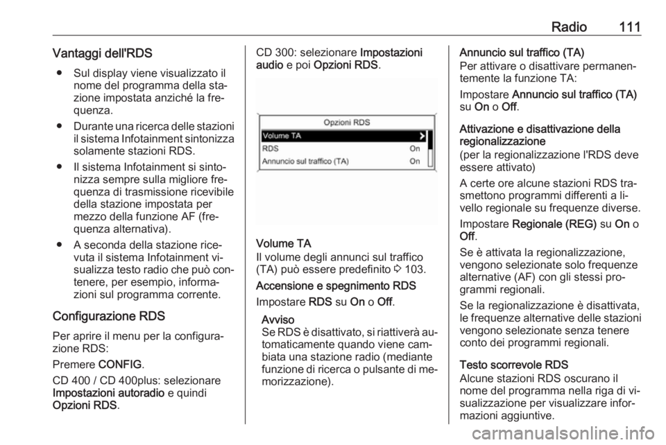 OPEL ZAFIRA C 2016 Manuale del sistema Infotainment (in Italian) Radio111Vantaggi dell'RDS● Sul display viene visualizzato il nome del programma della sta‐
zione impostata anziché la fre‐ quenza.
● Durante una ricerca delle stazioni
il sistema Infotain OPEL ZAFIRA C 2016 Manuale del sistema Infotainment (in Italian) Radio111Vantaggi dell'RDS● Sul display viene visualizzato il nome del programma della sta‐
zione impostata anziché la fre‐ quenza.
● Durante una ricerca delle stazioni
il sistema Infotain