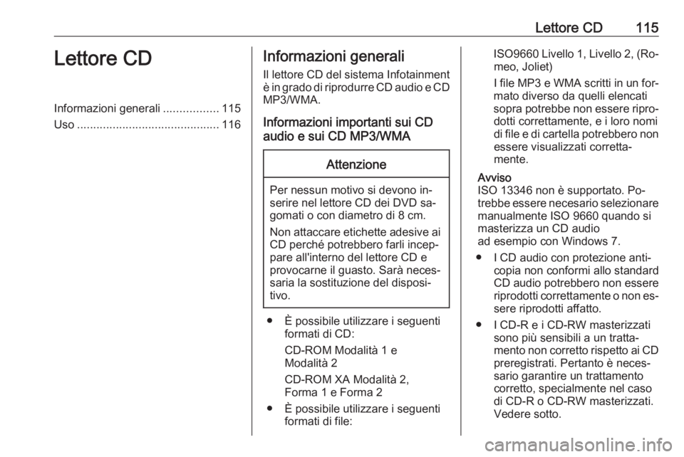 OPEL ZAFIRA C 2016 Manuale del sistema Infotainment (in Italian) Lettore CD115Lettore CDInformazioni generali.................115
Uso ............................................ 116Informazioni generali
Il lettore CD del sistema Infotainment
è in grado di riprodu OPEL ZAFIRA C 2016 Manuale del sistema Infotainment (in Italian) Lettore CD115Lettore CDInformazioni generali.................115
Uso ............................................ 116Informazioni generali
Il lettore CD del sistema Infotainment
è in grado di riprodu