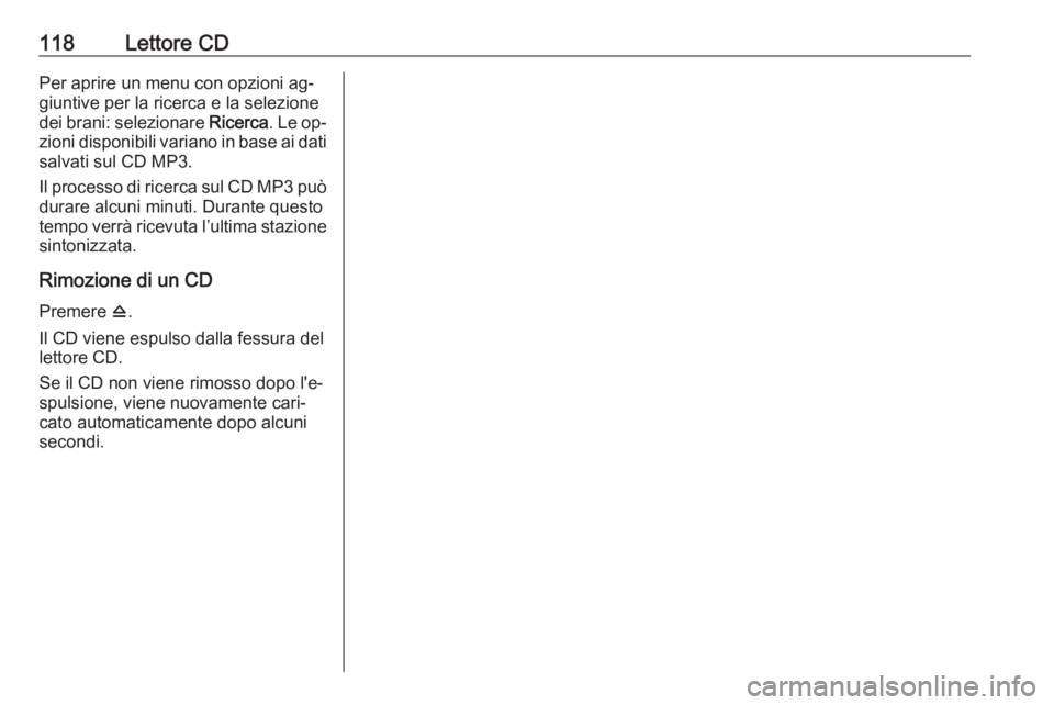 OPEL ZAFIRA C 2016  Manuale del sistema Infotainment (in Italian) 118Lettore CDPer aprire un menu con opzioni ag‐
giuntive per la ricerca e la selezione
dei brani: selezionare  Ricerca. Le op‐
zioni disponibili variano in base ai dati salvati sul CD MP3.
Il proc