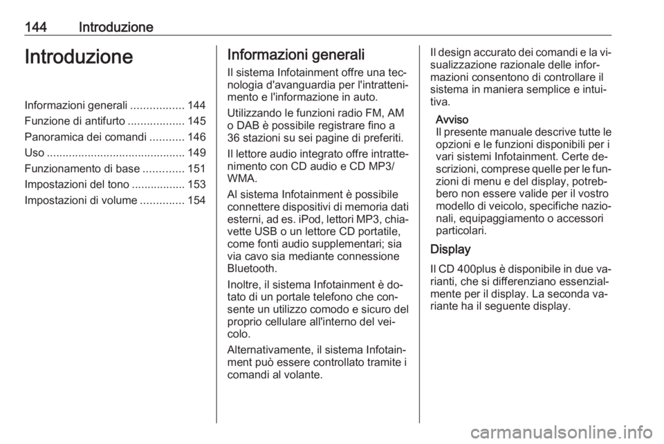 OPEL ZAFIRA C 2016  Manuale del sistema Infotainment (in Italian) 144IntroduzioneIntroduzioneInformazioni generali.................144
Funzione di antifurto ..................145
Panoramica dei comandi ...........146
Uso ............................................ 