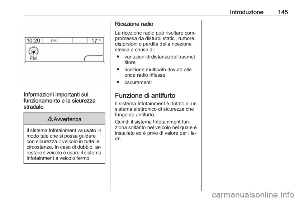 OPEL ZAFIRA C 2016  Manuale del sistema Infotainment (in Italian) Introduzione145
Informazioni importanti sul
funzionamento e la sicurezza
stradale
9 Avvertenza
Il sistema Infotainment va usato in
modo tale che si possa guidare
con sicurezza il veicolo in tutte le
c