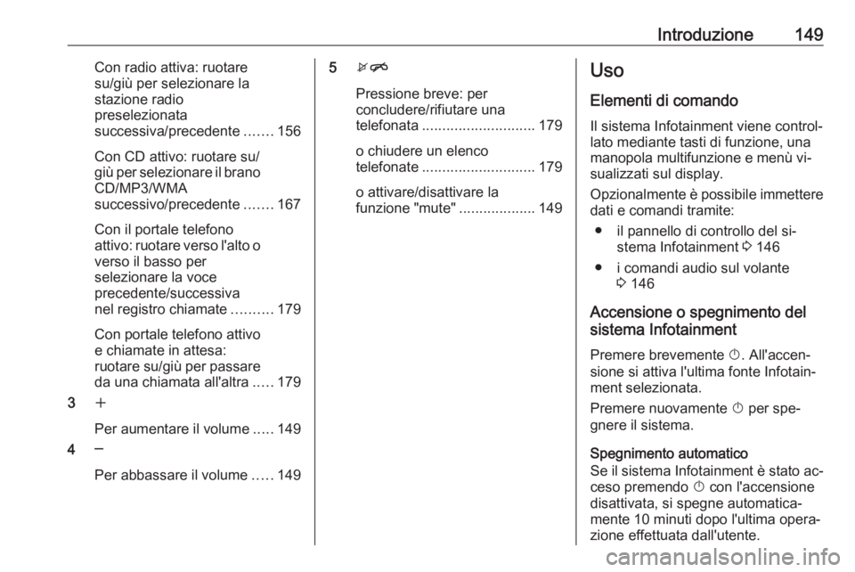 OPEL ZAFIRA C 2016  Manuale del sistema Infotainment (in Italian) Introduzione149Con radio attiva: ruotare
su/giù per selezionare la
stazione radio
preselezionata
successiva/precedente .......156
Con CD attivo: ruotare su/
giù per selezionare il brano CD/MP3/WMA
s