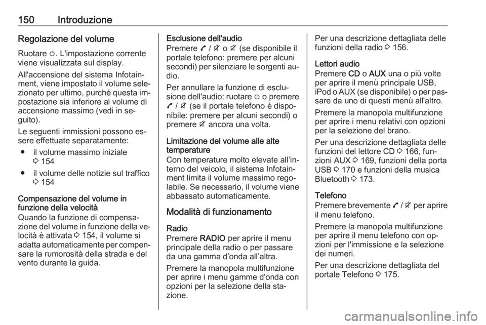 OPEL ZAFIRA C 2016  Manuale del sistema Infotainment (in Italian) 150IntroduzioneRegolazione del volume
Ruotare  m. L'impostazione corrente
viene visualizzata sul display.
All'accensione del sistema Infotain‐
ment, viene impostato il volume sele‐ zionato