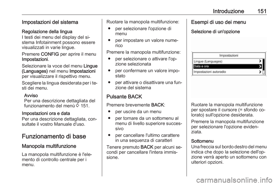 OPEL ZAFIRA C 2016  Manuale del sistema Infotainment (in Italian) Introduzione151Impostazioni del sistemaRegolazione della lingua
I testi dei menu del display del si‐ stema Infotainment possono essere
visualizzati in varie lingue.
Premere  CONFIG per aprire il men